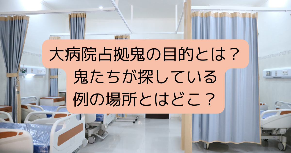 大病院占拠鬼の目的とは？鬼たちが探している例の場所とはどこ？