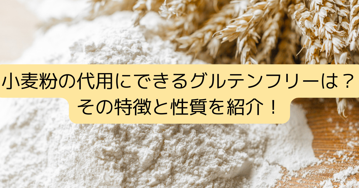 小麦粉の代用にできるグルテンフリーは？その特徴と性質を紹介！