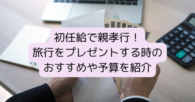 初任給で親孝行！旅行をプレゼントする時のおすすめや予算を紹介 Tamenaru